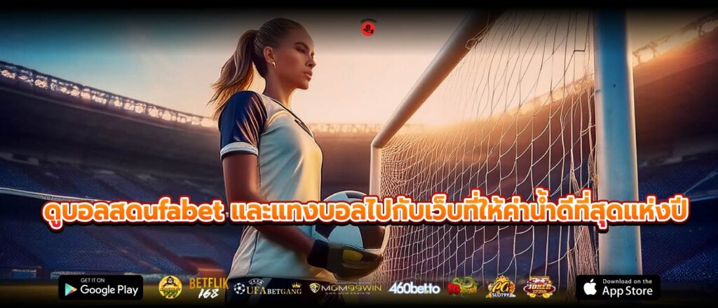 ดูบอลสดufabet และแทงบอลไปกับเว็บที่ให้ค่าน้ำดีที่สุดแห่งปี