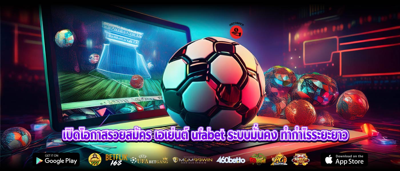 เปิดโอกาสรวยสมัคร เอเย่นต์ ufabet ระบบมั่นคง ทำกำไรระยะยาว